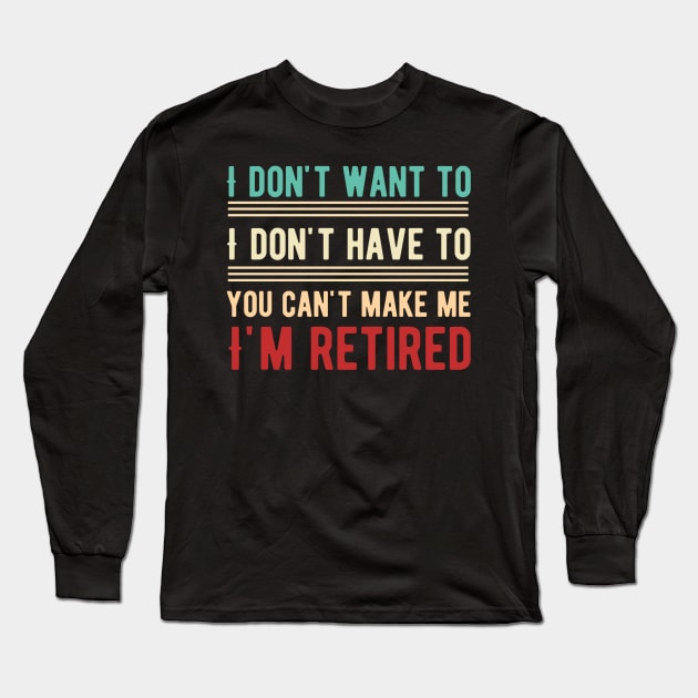 I Don't Want To Have You Can't Make Me I'm Retired Long Sleeve T-Shirt by Alennomacomicart